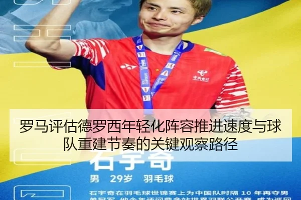 罗马评估德罗西年轻化阵容推进速度与球队重建节奏的关键观察路径